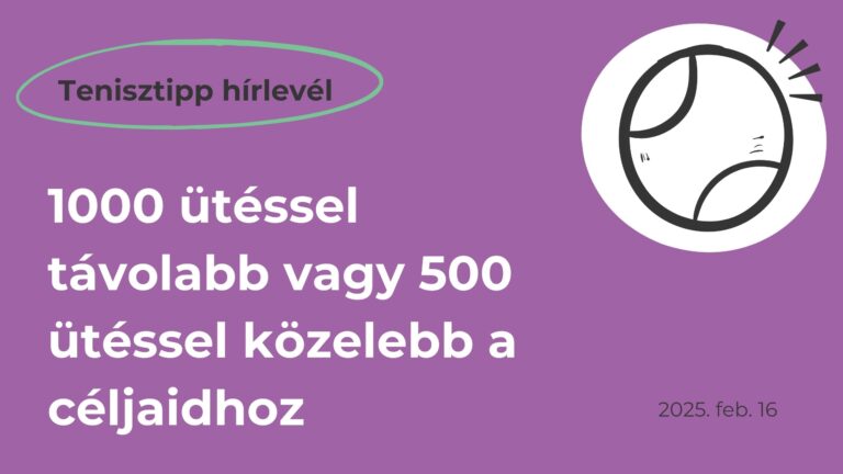 tenisztipp hírlevél borítókép, ami a következő szöveg látható: 1000 ütéssel távolabb vagy 500 ütéssel közelebb a céljaidhoz